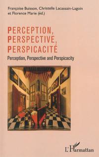 Perception, perspective, perspicacité. Perception, perspective and perspicacity