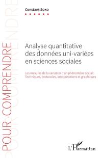 Analyse quantitative des données uni-variées en sciences sociales : les mesures de la variation d'un phénomène social : techniques, protocoles, interprétations et graphiques
