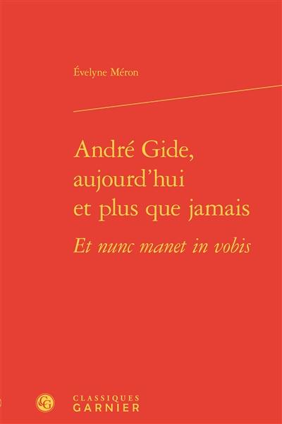 André Gide, aujourd'hui et plus que jamais : et nunc manet in vobis