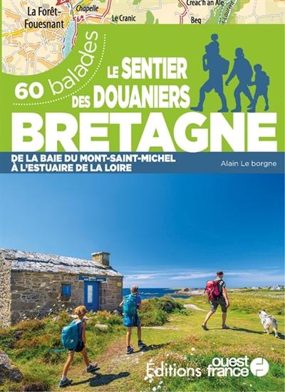 Le sentier des douaniers, Bretagne : de la baie du Mont-Saint-Michel à l'estuaire de la Loire : 60 balades