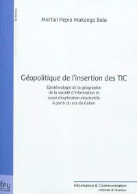 Géopolitique de l'insertion des TIC : épistémologie de la géographie de la société d'information et essai d'explication structurelle à partir du cas du Gabon