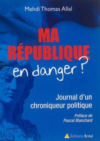 Ma République en danger ? : journal d'un chroniqueur politique
