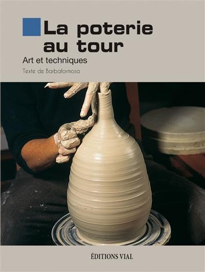 La poterie au tour : art et techniques
