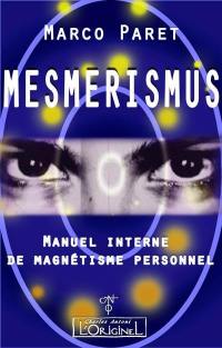 Mesmerismus : manuel interne de magnétisme personnel : les six protocoles antiques, le langage magnétique symbolique, conseils pratiques, exercices