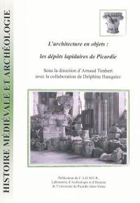 Histoire médiévale et archéologie, n° 21. L'architecture en objets : les dépôts lapidaires de Picardie : actes de la journée d'études d'Amiens, vendredi 22 septembre 2006