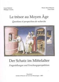 Le trésor au Moyen Age : questions et perspectives de recherche. Der Schatz im Mittelalter : Fragestellungen und Forschungsperspektiven