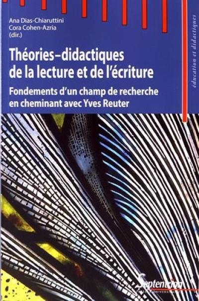Théories-didactiques de la lecture et de l'écriture : fondements d'un champ de recherche en cheminant avec Yves Reuter