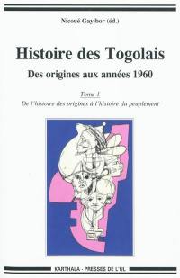 Histoire des Togolais : des origines aux années 1960. Vol. 1. De l'histoire des origines à l'histoire du peuplement