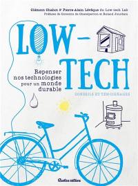 Low-tech : repenser nos technologies pour un monde durable : conseils et témoignages