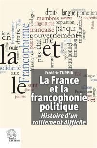 La France et la francophonie politique : histoire d'un ralliement difficile