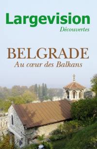 Largevision découvertes, n° 57. Belgrade : au coeur des Balkans