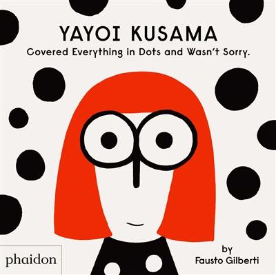 Yayoi Kusama : covered everything in dots and wasn't sorry