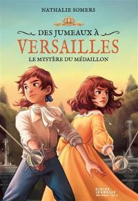 Des jumeaux à Versailles. Vol. 3. Le mystère du médaillon