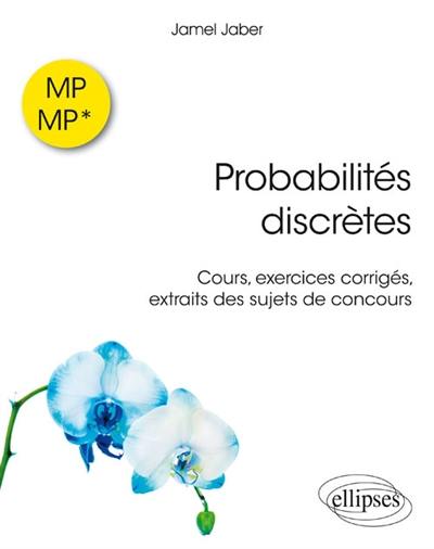 Probabilités discrètes en MP et MP* : cours et exercices corrigés, extraits des sujets de concours