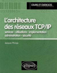 L'architecture des réseaux TCP-IP : services, utilisations, implémentation, administration, sécurité