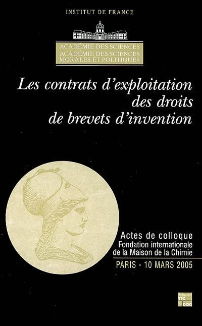Les contrats d'exploitation des droits de brevets d'invention : colloque du 10 mars 2005, Paris, Fondation internationale de la Maison de la chimie