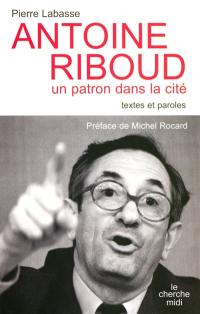 Antoine Riboud : un patron dans la cité : textes et paroles