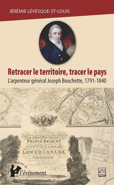 Retracer le territoire, tracer le pays : L'arpenteur général Joseph Bouchette, 1791-1840