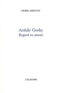 Arshile Gorky, regard en amont