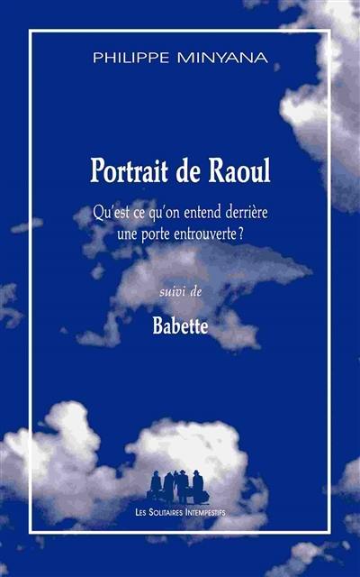 Portrait de Raoul : qu'est-ce qu'on entend derrière une porte entrouverte. Babette