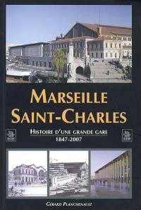 Marseille Saint-Charles : histoire d'une grande gare, 1847-2007