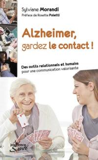 Alzheimer, gardez le contact ! : des outils relationnels et humains pour une communication valorisante