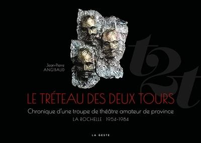 Le Tréteau des deux tours : chronique d'une troupe de théâtre amateur de province : La Rochelle, 1954-1984