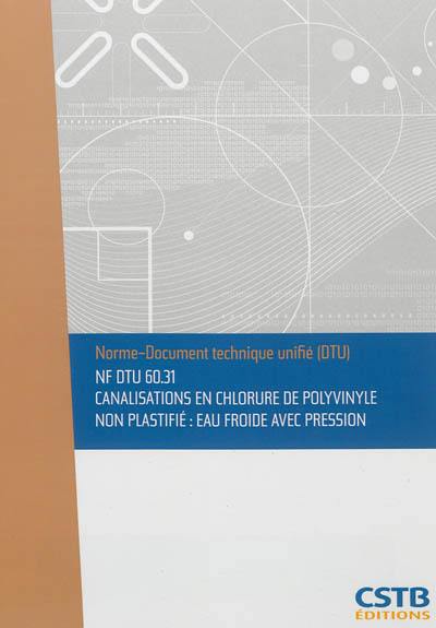 Canalisations en chlorure de polyvinyle non plastifié : eau froide avec pression : NF DTU 60.31