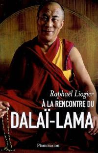 A la rencontre du dalaï-lama : mythe, vie et pensée d'un contemporain insolite