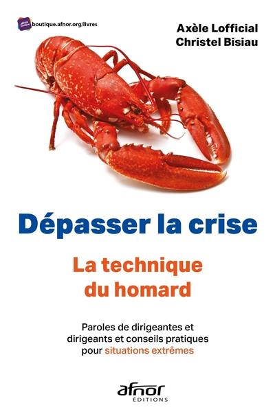 Dépasser la crise : la technique du homard : paroles de dirigeantes et dirigeants et conseils pratiques pour situations extrêmes