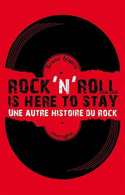 Rock'n'roll is here to stay : une autre histoire du rock