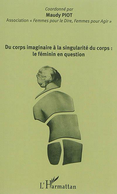 Du corps imaginaire à la singularité du corps : le féminin en question : colloque du 11 avril 2015