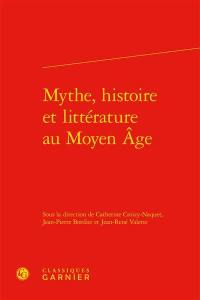Mythe, histoire et littérature au Moyen Age