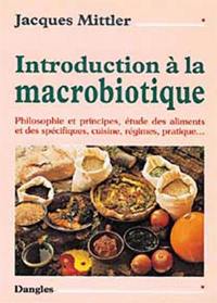 Introduction à la macrobiotique : philosophie et principes, étude des aliments et des spécifiques, cuisine, régimes, pratique...