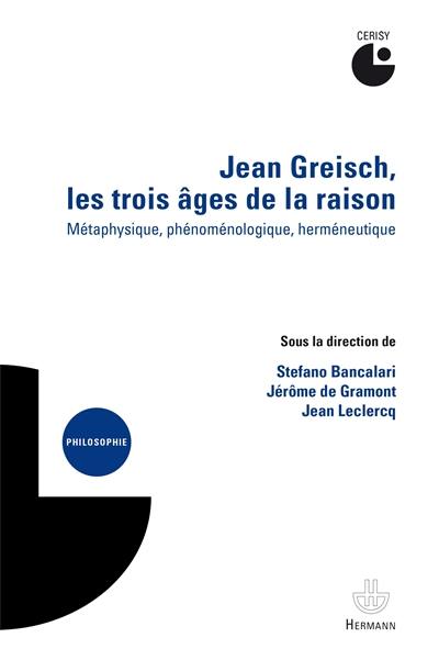 Jean Greisch, les trois âges de la raison : métaphysique, phénoménologique, herméneutique