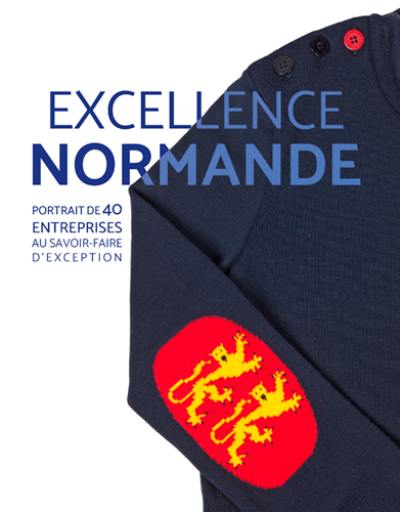 Excellence normande : portrait de 40 entreprises au savoir-faire d'exception