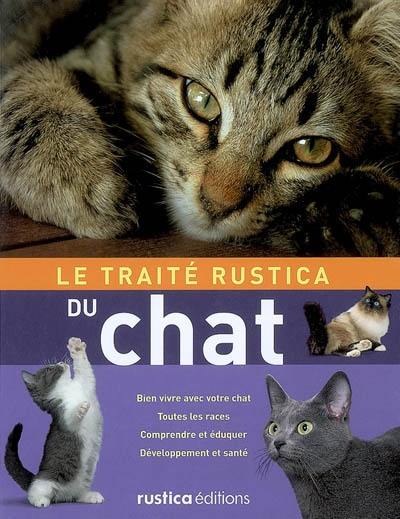 Le traité Rustica du chat : bien vivre avec votre chat, toutes les races, comprendre et éduquer, développement et santé