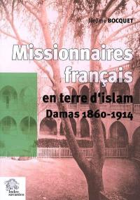 Missionnaires français en terre d'Islam : Damas, 1860-1914