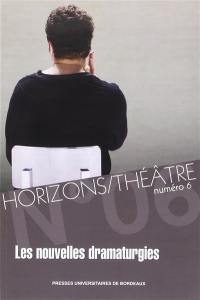 Horizons-Théâtre : revue d'études théâtrales, n° 6. Les nouvelles dramaturgies