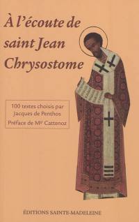 A l'écoute de saint Jean Chrysostome : 100 textes tirés de ses commentaires sur l'Evangile, les Actes et les Epîtres
