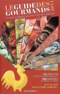 Le guide des gourmands 2011 : le carnet d'adresses des chefs et des vrais amateurs : 118 Coqs d'or, 2.000 adresses de France et d'Europe : que du bon dans votre assiette !