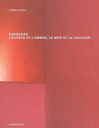 Barragan, l'espace et l'ombre, le mur et la couleur