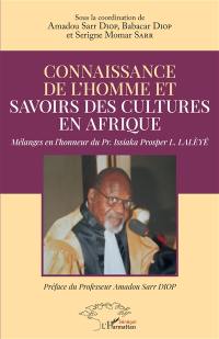 Connaissance de l'homme et savoirs des cultures en Afrique : mélanges en l'honneur du Pr. Issiaka Prosper L. Lalèyê