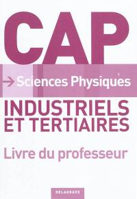 Sciences physiques CAP industriels et tertiaires : livre du professeur