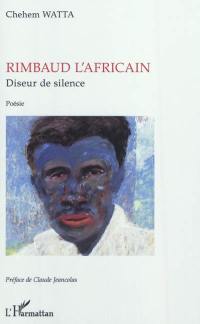 Rimbaud l'Africain : diseur de silence