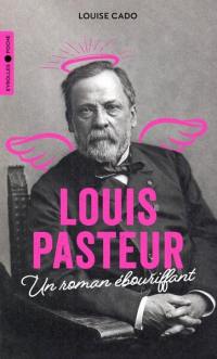 Louis Pasteur : un roman ébouriffant