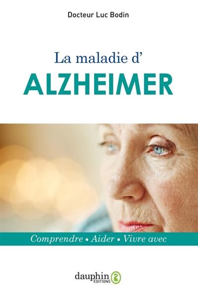 La maladie d'Alzheimer : comprendre, aider, vivre avec