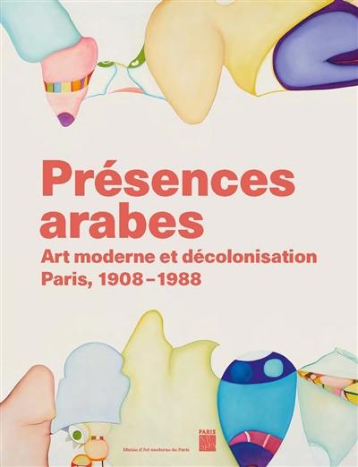 Présences arabes : art moderne et décolonisation, Paris, 1908-1988 : exposition, Paris, Musée d'art moderne, du 5 avril au 25 août 2024