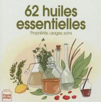62 huiles essentielles : propriétés, usages et soins