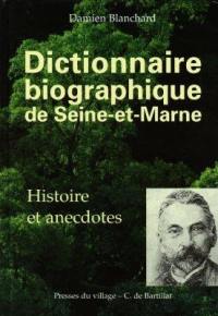 Dictionnaire biographique de Seine-et-Marne : histoire et anecdotes : de Pierre Abélard à l'académicien Claude Henri Fusée de Voisenon